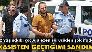 2 YAŞINDAKİ ÇOCUĞU EZEN SÜRÜCÜDEN ŞOK İFADE
