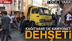 KAĞITHANE'DE KAMYONET DEHŞETİ: 1 ÖLÜ, 1 YARALI