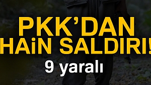 PKK’DAN HAİN SALDIRI: 9 YARALI