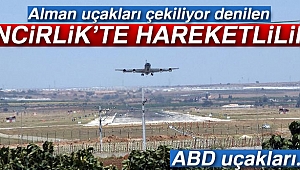 ALMAN UÇAKLARI ÇEKİLİYOR DENİLEN İNCİRLİK'TE HAREKETLİLİK