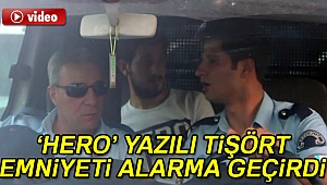 'HERO' YAZILI TİŞÖRT EMNİYETİ ALARMA GEÇİRDİ