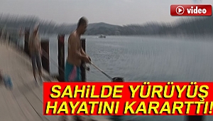 SAHİLDE YÜRÜYÜŞ HAYATINI KARARTTI