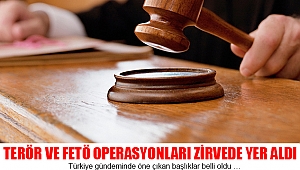 TERÖR VE FETÖ OPERASYONLARI ZİRVEDE YER ALDI