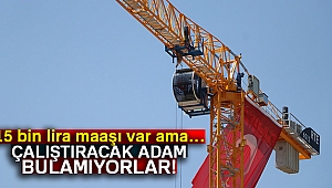 15 bin lira maaşla vinç operatörü bulamıyorlar