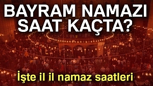 BAYRAM NAMAZI SAAT KAÇTA!  İŞTE İL İL NAMAZ SAATLERİ