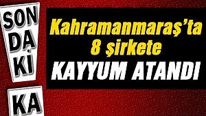 KAHRAMANMARAŞ'TA 8 ŞİRKETE KAYYUM ATANDI