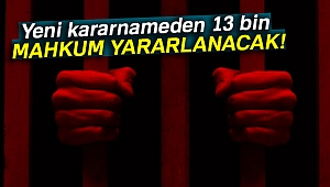 YENİ KARARNAMEDEN 13 BİN MAHKUM YARARLANACAK