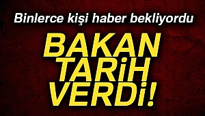 BAKAN TARİH VERDİ’ BİNLERÇE KİŞİ HABER BEKLİYORDU