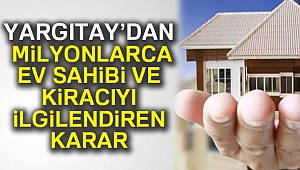 YARGITAY'DAN MİLYONLARCA EV SAHİBİ VE KİRACIYI İLGİLENDİREN KARAR