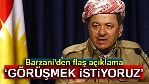Barzani'den flaş açıklama: Görüşmek istiyoruz