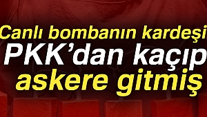Canlı bombanın kardeşi PKK'dan kaçıp, askere gitmiş