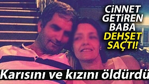 Cinnet getiren baba karısını ve kızını öldürdü