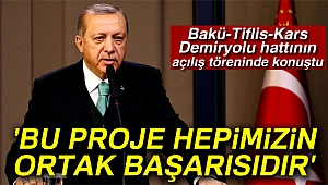 Cumhurbaşkanı Erdoğan: 'Kararlılığımızın ve vizyonumuzun eseri olan bu proje hepimizin ortak başarısıdır'