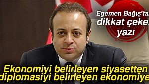 Egemen Bağış: Ekonomiyi belirleyen siyasetten, diplomasiyi belirleyen ekonomiye