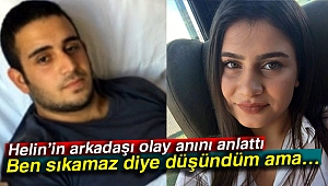 Helin’in arkadaşı olay anını anlattı