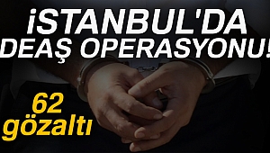 İstanbul'da DEAŞ operasyonu: 58'i yabancı uyruklu 62 kişi gözaltında
