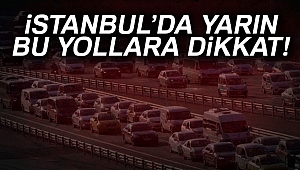 İstanbul'da yarın bu yollara dikkat! 07.00’den itibaren trafiğe kapatılacak