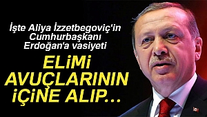 İşte Aliya İzzetbegoviç'in Cumhurbaşkanı Erdoğan'a vasiyeti