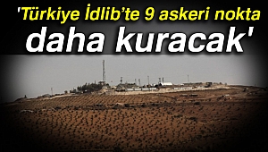 Türkiye İdlib'te 9 askeri nokta daha kuracak