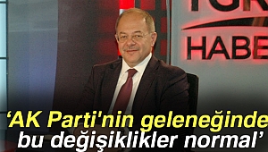 Recep Akdağ: AK Parti'nin geleneğinde bu değişiklikler normal