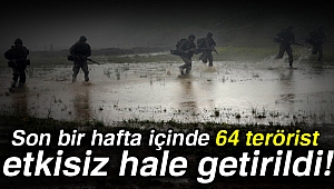 Son bir hafta içinde 64 terörist etkisiz hale getirildi