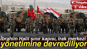 Son dakika haberleri! İbrahim Halil sınır kapısı, Irak merkezi yönetimine devrediliyor