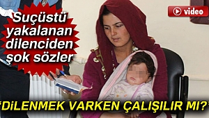 Suçüstü yakalanan dilenciden şok sözler: 'Niye çalışalım? Dilenmek varken çalışılır mı?'