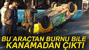 Takla atan taksiden burnu bile kanamadan çıktı