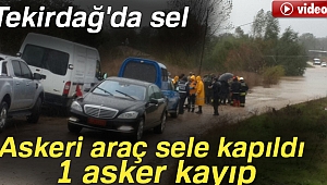 Tekirdağ'da sel: Askeri araç sele kapıldı, 1 asker kayboldu