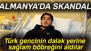Türk gencinin Almanya'da dalak yerine sağlam böbreğini aldılar