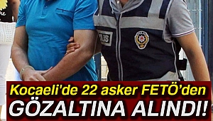 22 asker FETÖ’den gözaltına alındı