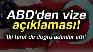 ABD'den vize açıklaması: 'İki taraf da doğru yönde bazı adımlar attı'