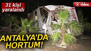 Antalya’da 3 ilçede aynı anda hortum çıktı, 31 kişi yaralandı