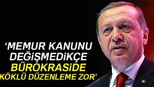 Cumhurbaşkanı Erdoğan: '657 olduğu sürece, bürokraside köklü düzenleme yapamazsınız'