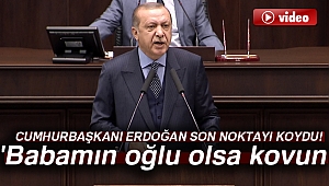 Cumhurbaşkanı Erdoğan: 'Babamın oğlu olsa kovun'