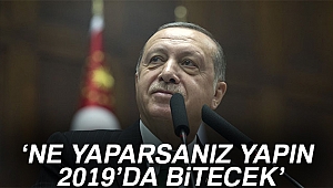 Cumhurbaşkanı Erdoğan: Ne yaparsanız yapın 2019'da bitecek