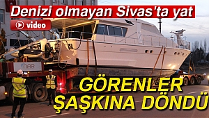 Denizi olmayan Sivas'ta yat görenler şaşkınlığa uğradı