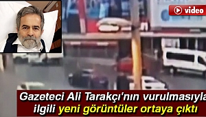 Gazeteci Ali Tarakçı'nın vurulmasıyla ilgili yeni görüntüler ortaya çıktı