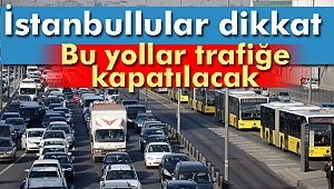 İstanbul'da Pazar günü bu yollara dikkat!