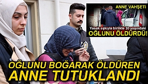 Oğlunu boğarak öldüren anne tutuklandı