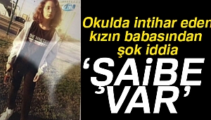 Okulda intihar eden kızın babası: Ölümünde şaibe var