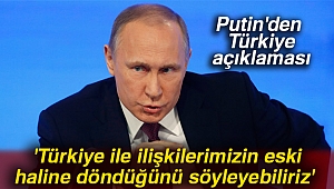Putin: 'Türkiye ile ilişkilerimizin eski haline döndüğünü söyleyebiliriz'