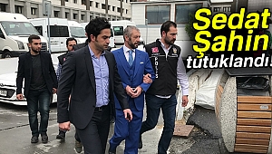 Sedat Şahin tutuklandı!