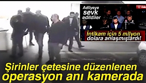 Şirinler çetesine düzenlenen operasyon anı kamerada