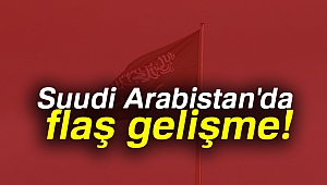 Suudi Arabistan'da flaş gelişme!