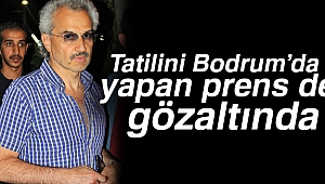 Tatilini Bodrum’da yapan prens de gözaltında