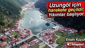 Uzungöl için harekete geçildi: Yıkımlar başlıyor