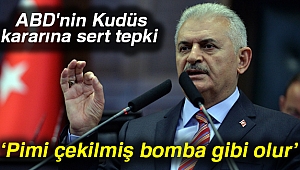 Başbakan Yıldırım'dan ABD'nin Kudüs kararına tepki