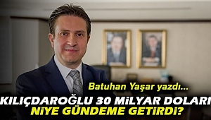 Batuhan Yaşar: 'Kılıçdaroğlu 30 milyar doları niye gündeme getirdi?'