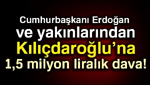 Cumhurbaşkanı Erdoğan ve yakınları Kılıçdaroğlu'na 1,5 milyon liralık dava açtı!